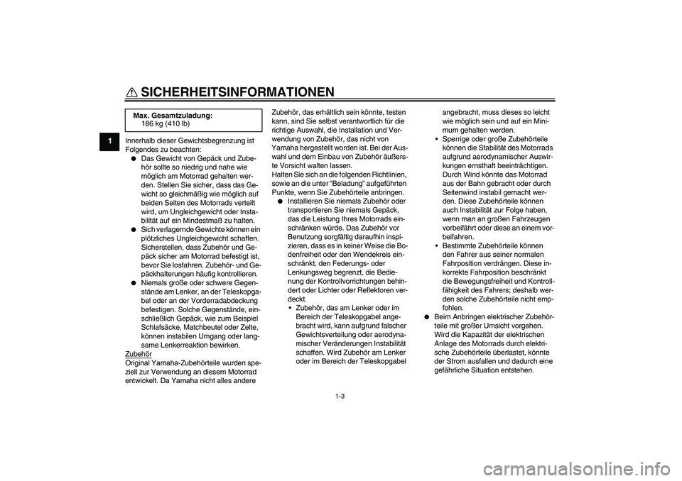 YAMAHA XT660R 2007 Betriebsanleitungen (in German) SICHERHEITSINFORMATIONEN
1-3
1
Innerhalb dieser Gewichtsbegrenzung ist
Folgendes zu beachten:
Das Gewicht von Gepäck und Zube-
hör sollte so niedrig und nahe wie
möglich am Motorrad gehalten wer YAMAHA XT660R 2007 Betriebsanleitungen (in German) SICHERHEITSINFORMATIONEN
1-3
1
Innerhalb dieser Gewichtsbegrenzung ist
Folgendes zu beachten:
Das Gewicht von Gepäck und Zube-
hör sollte so niedrig und nahe wie
möglich am Motorrad gehalten wer