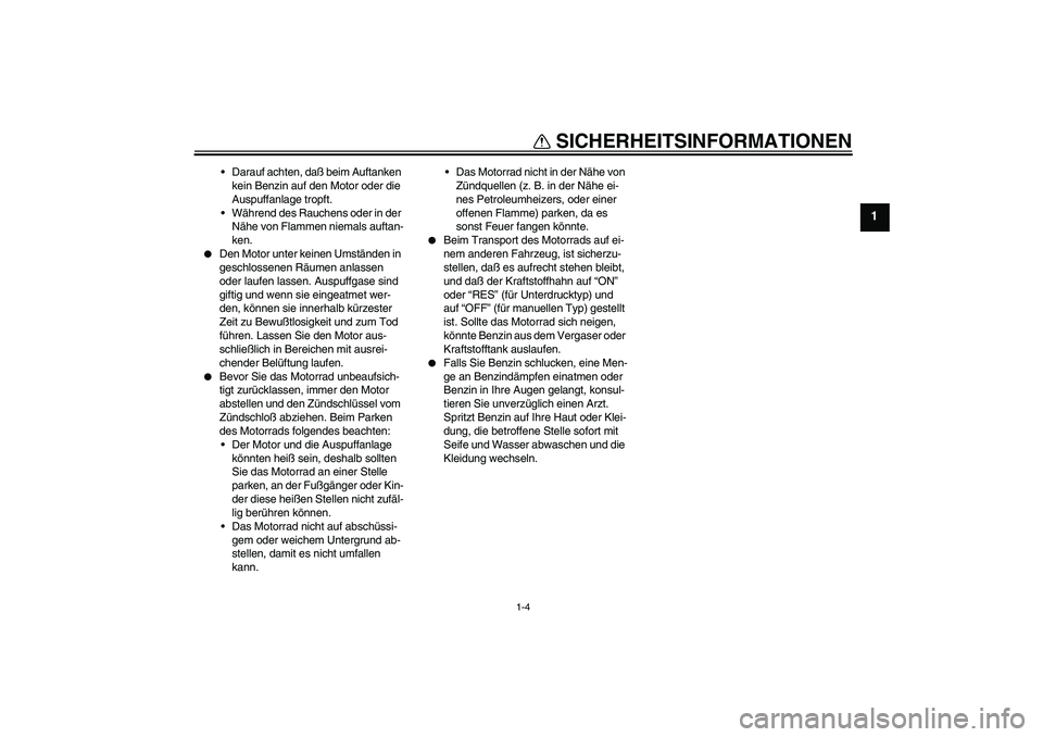 YAMAHA XT660R 2004 Betriebsanleitungen (in German) SICHERHEITSINFORMATIONEN
1-4
1
Darauf achten, daß beim Auftanken
kein Benzin auf den Motor oder die
Auspuffanlage tropft.
Während des Rauchens oder in der
Nähe von Flammen niemals auftan-
ken. YAMAHA XT660R 2004 Betriebsanleitungen (in German) SICHERHEITSINFORMATIONEN
1-4
1
Darauf achten, daß beim Auftanken
kein Benzin auf den Motor oder die
Auspuffanlage tropft.
Während des Rauchens oder in der
Nähe von Flammen niemals auftan-
ken.