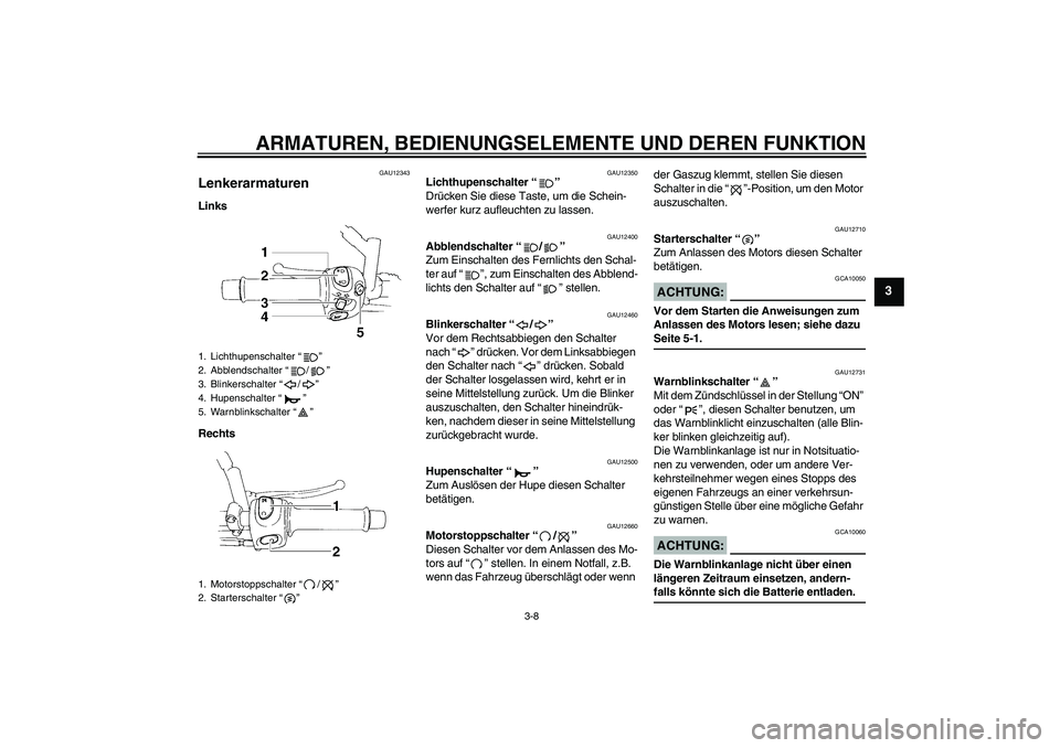 YAMAHA XT660R 2004 Betriebsanleitungen (in German) ARMATUREN, BEDIENUNGSELEMENTE UND DEREN FUNKTION
3-8
3
GAU12343
Lenkerarmaturen Links
Rechts
GAU12350
Lichthupenschalter “”
Drücken Sie diese Taste, um die Schein-
werfer kurz aufleuchten zu las YAMAHA XT660R 2004 Betriebsanleitungen (in German) ARMATUREN, BEDIENUNGSELEMENTE UND DEREN FUNKTION
3-8
3
GAU12343
Lenkerarmaturen Links
Rechts
GAU12350
Lichthupenschalter “”
Drücken Sie diese Taste, um die Schein-
werfer kurz aufleuchten zu las