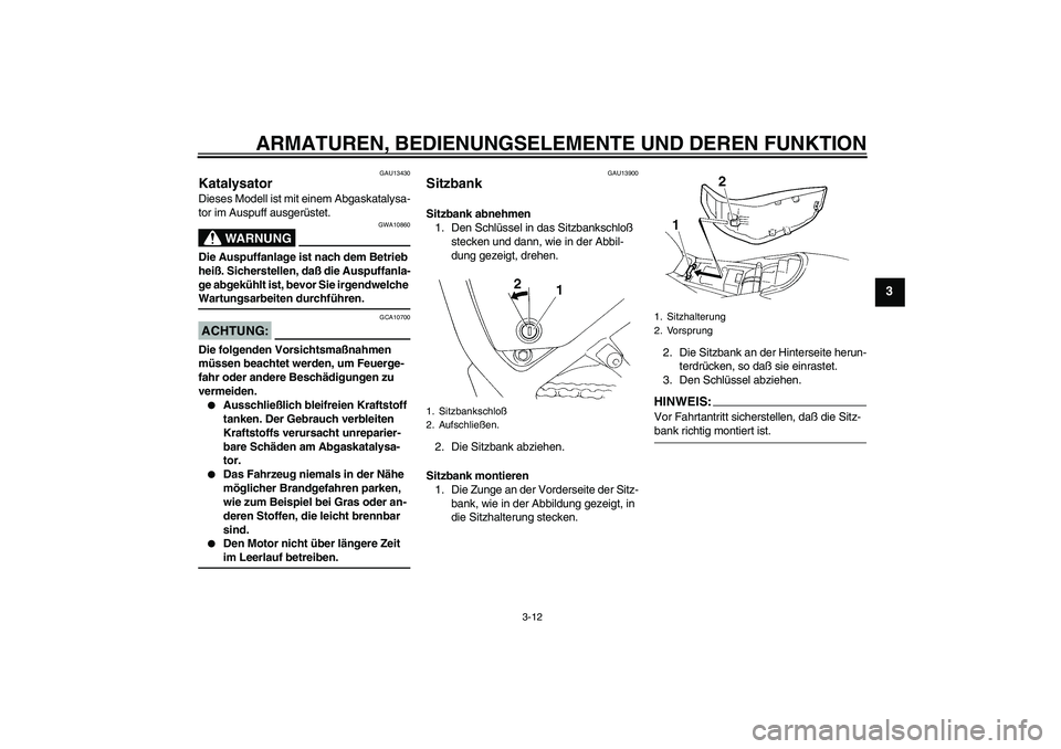 YAMAHA XT660R 2004 Betriebsanleitungen (in German) ARMATUREN, BEDIENUNGSELEMENTE UND DEREN FUNKTION
3-12
3
GAU13430
Katalysator Dieses Modell ist mit einem Abgaskatalysa-
tor im Auspuff ausgerüstet.
WARNUNG
GWA10860
Die Auspuffanlage ist nach dem Bet YAMAHA XT660R 2004 Betriebsanleitungen (in German) ARMATUREN, BEDIENUNGSELEMENTE UND DEREN FUNKTION
3-12
3
GAU13430
Katalysator Dieses Modell ist mit einem Abgaskatalysa-
tor im Auspuff ausgerüstet.
WARNUNG
GWA10860
Die Auspuffanlage ist nach dem Bet