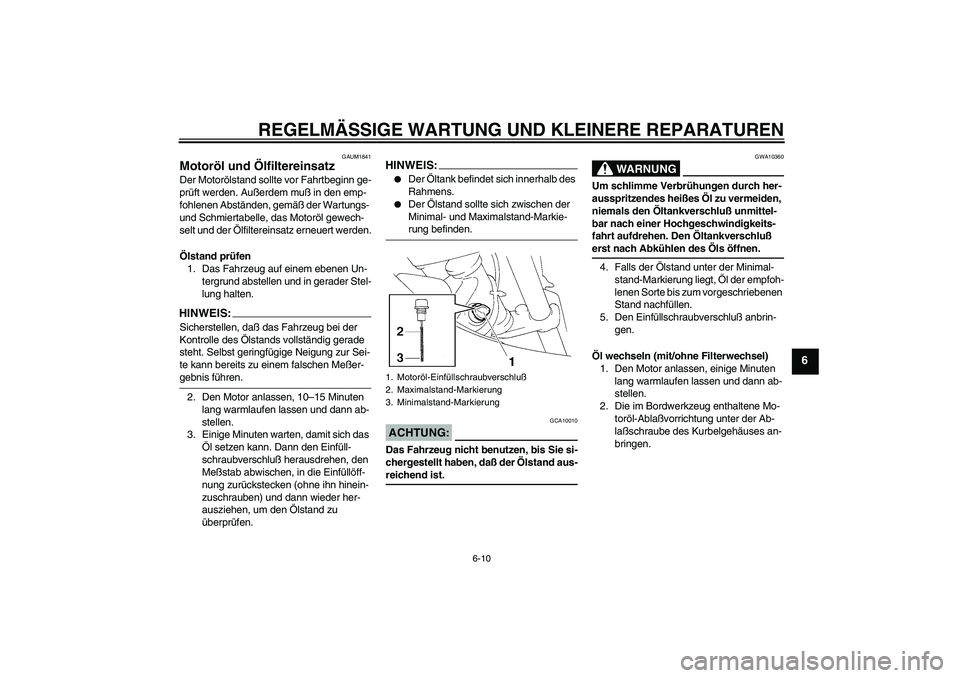YAMAHA XT660R 2004 Betriebsanleitungen (in German) REGELMÄSSIGE WARTUNG UND KLEINERE REPARATUREN
6-10
6
GAUM1841
Motoröl und Ölfiltereinsatz Der Motorölstand sollte vor Fahrtbeginn ge-
prüft werden. Außerdem muß in den emp-
fohlenen Abständen, YAMAHA XT660R 2004 Betriebsanleitungen (in German) REGELMÄSSIGE WARTUNG UND KLEINERE REPARATUREN
6-10
6
GAUM1841
Motoröl und Ölfiltereinsatz Der Motorölstand sollte vor Fahrtbeginn ge-
prüft werden. Außerdem muß in den emp-
fohlenen Abständen,
