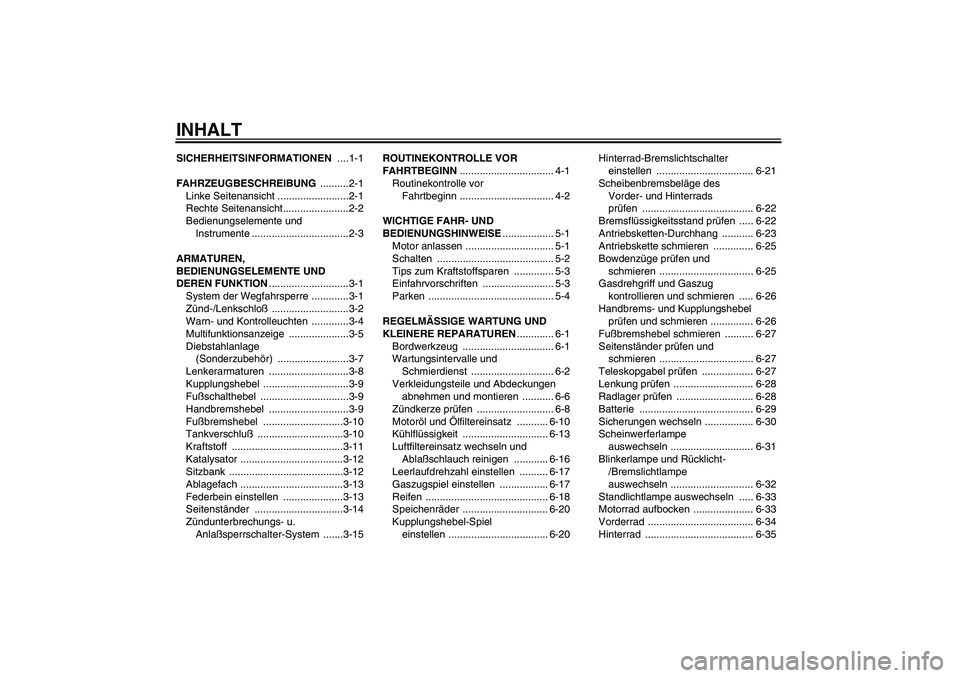 YAMAHA XT660R 2004 Betriebsanleitungen (in German) INHALTSICHERHEITSINFORMATIONEN ....1-1
FAHRZEUGBESCHREIBUNG ..........2-1
Linke Seitenansicht .........................2-1
Rechte Seitenansicht.......................2-2
Bedienungselemente und
Instru YAMAHA XT660R 2004 Betriebsanleitungen (in German) INHALTSICHERHEITSINFORMATIONEN ....1-1
FAHRZEUGBESCHREIBUNG ..........2-1
Linke Seitenansicht .........................2-1
Rechte Seitenansicht.......................2-2
Bedienungselemente und
Instru