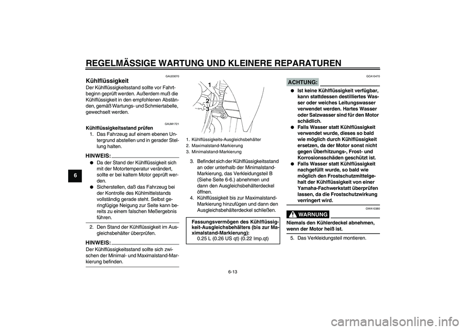 YAMAHA XT660R 2004 Betriebsanleitungen (in German) REGELMÄSSIGE WARTUNG UND KLEINERE REPARATUREN
6-13
6
GAU20070
Kühlflüssigkeit Der Kühlflüssigkeitsstand sollte vor Fahrt-
beginn geprüft werden. Außerdem muß die
Kühlflüssigkeit in den empf YAMAHA XT660R 2004 Betriebsanleitungen (in German) REGELMÄSSIGE WARTUNG UND KLEINERE REPARATUREN
6-13
6
GAU20070
Kühlflüssigkeit Der Kühlflüssigkeitsstand sollte vor Fahrt-
beginn geprüft werden. Außerdem muß die
Kühlflüssigkeit in den empf
