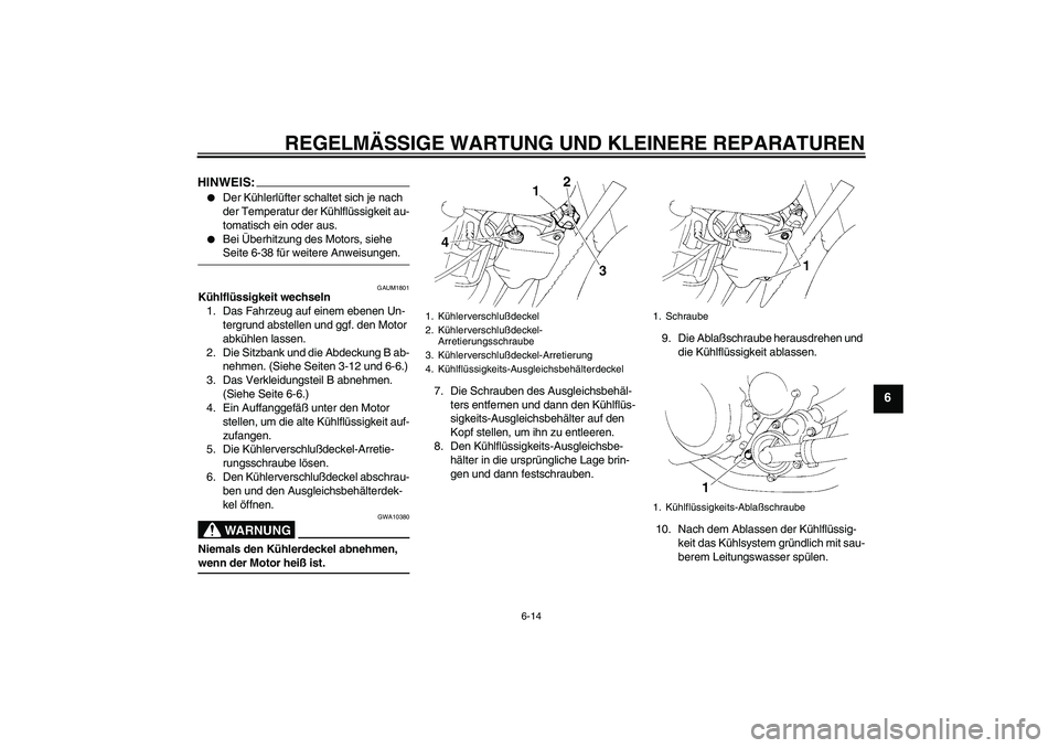 YAMAHA XT660R 2004 Betriebsanleitungen (in German) REGELMÄSSIGE WARTUNG UND KLEINERE REPARATUREN
6-14
6
HINWEIS:
Der Kühlerlüfter schaltet sich je nach
der Temperatur der Kühlflüssigkeit au-
tomatisch ein oder aus.
Bei Überhitzung des Motors YAMAHA XT660R 2004 Betriebsanleitungen (in German) REGELMÄSSIGE WARTUNG UND KLEINERE REPARATUREN
6-14
6
HINWEIS:
Der Kühlerlüfter schaltet sich je nach
der Temperatur der Kühlflüssigkeit au-
tomatisch ein oder aus.
Bei Überhitzung des Motors