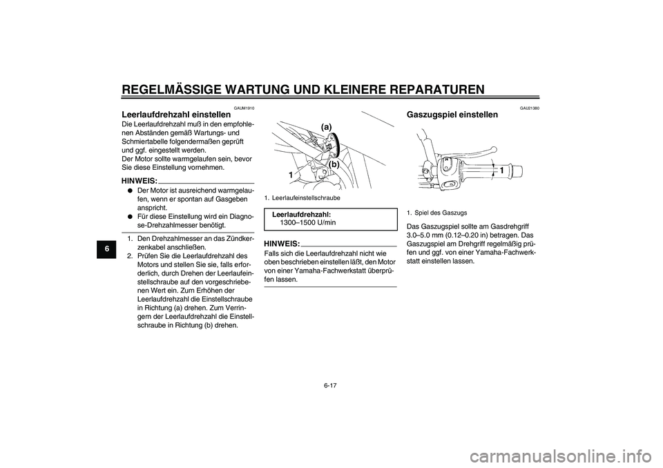 YAMAHA XT660R 2004 Betriebsanleitungen (in German) REGELMÄSSIGE WARTUNG UND KLEINERE REPARATUREN
6-17
6
GAUM1910
Leerlaufdrehzahl einstellen Die Leerlaufdrehzahl muß in den empfohle-
nen Abständen gemäß Wartungs- und
Schmiertabelle folgendermaß YAMAHA XT660R 2004 Betriebsanleitungen (in German) REGELMÄSSIGE WARTUNG UND KLEINERE REPARATUREN
6-17
6
GAUM1910
Leerlaufdrehzahl einstellen Die Leerlaufdrehzahl muß in den empfohle-
nen Abständen gemäß Wartungs- und
Schmiertabelle folgendermaß