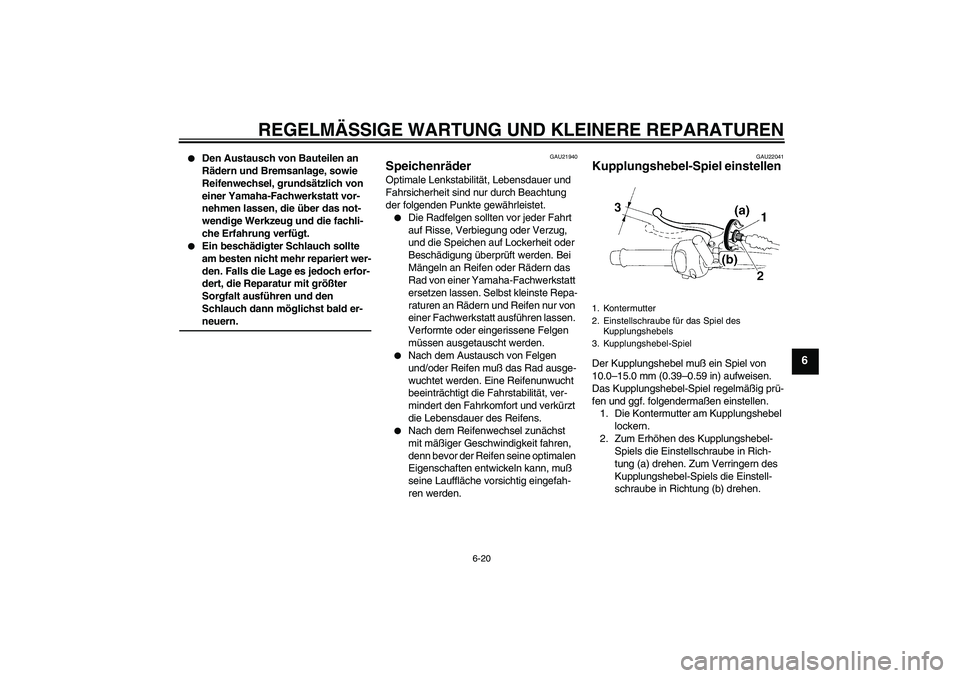 YAMAHA XT660R 2004 Betriebsanleitungen (in German) REGELMÄSSIGE WARTUNG UND KLEINERE REPARATUREN
6-20
6
Den Austausch von Bauteilen an
Rädern und Bremsanlage, sowie
Reifenwechsel, grundsätzlich von
einer Yamaha-Fachwerkstatt vor-
nehmen lassen YAMAHA XT660R 2004 Betriebsanleitungen (in German) REGELMÄSSIGE WARTUNG UND KLEINERE REPARATUREN
6-20
6
Den Austausch von Bauteilen an
Rädern und Bremsanlage, sowie
Reifenwechsel, grundsätzlich von
einer Yamaha-Fachwerkstatt vor-
nehmen lassen