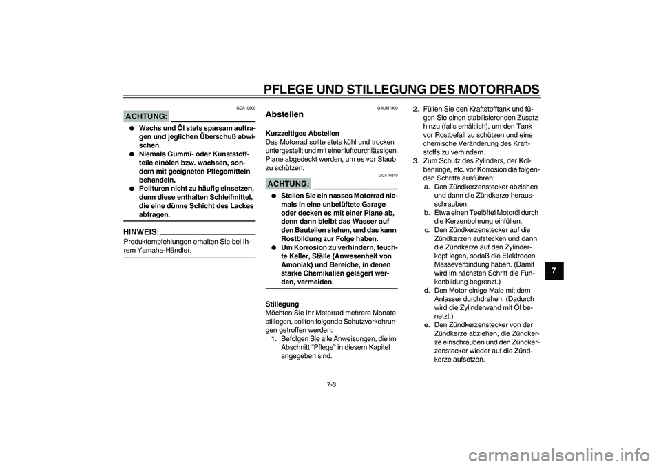 YAMAHA XT660R 2004 Betriebsanleitungen (in German) PFLEGE UND STILLEGUNG DES MOTORRADS
7-3
7
ACHTUNG:
GCA10800
Wachs und Öl stets sparsam auftra-
gen und jeglichen Überschuß abwi-
schen.
Niemals Gummi- oder Kunststoff-
teile einölen bzw. wachs YAMAHA XT660R 2004 Betriebsanleitungen (in German) PFLEGE UND STILLEGUNG DES MOTORRADS
7-3
7
ACHTUNG:
GCA10800
Wachs und Öl stets sparsam auftra-
gen und jeglichen Überschuß abwi-
schen.
Niemals Gummi- oder Kunststoff-
teile einölen bzw. wachs
