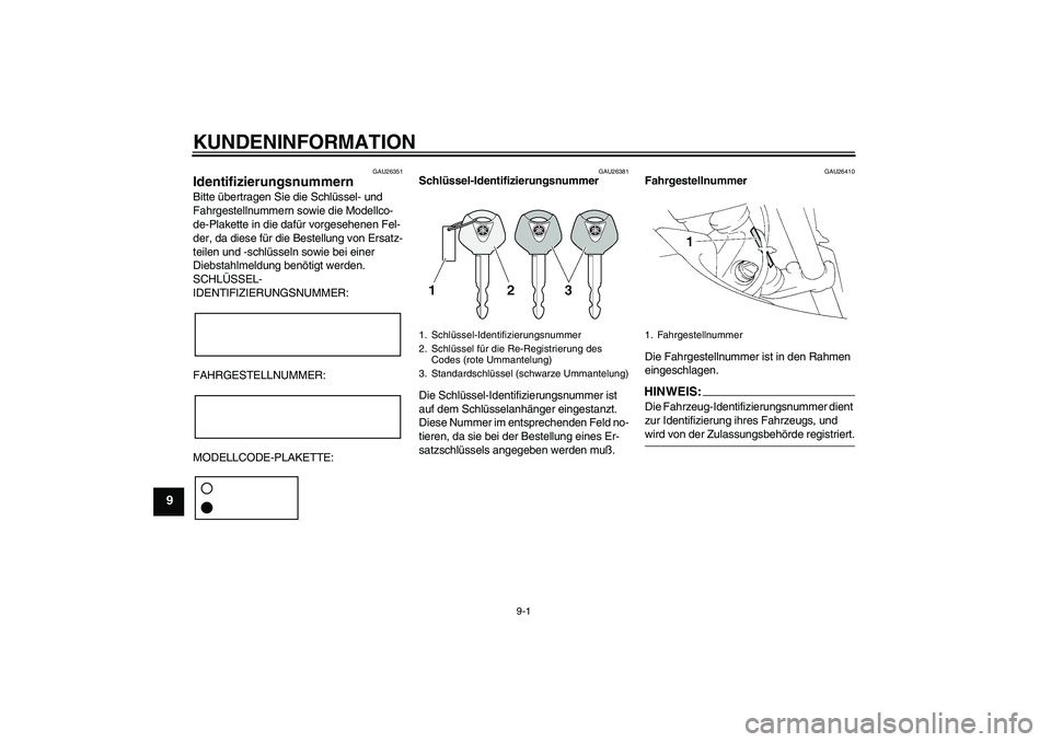 YAMAHA XT660R 2004 Betriebsanleitungen (in German) KUNDENINFORMATION
9-1
9
GAU26351
Identifizierungsnummern Bitte übertragen Sie die Schlüssel- und
Fahrgestellnummern sowie die Modellco-
de-Plakette in die dafür vorgesehenen Fel-
der, da diese fü YAMAHA XT660R 2004 Betriebsanleitungen (in German) KUNDENINFORMATION
9-1
9
GAU26351
Identifizierungsnummern Bitte übertragen Sie die Schlüssel- und
Fahrgestellnummern sowie die Modellco-
de-Plakette in die dafür vorgesehenen Fel-
der, da diese fü