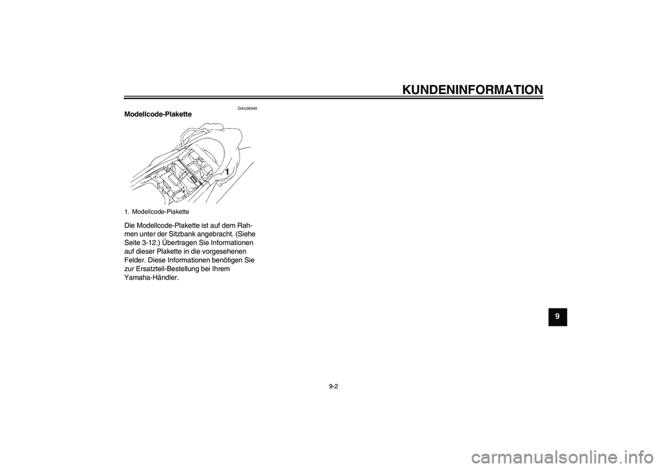 YAMAHA XT660R 2004  Betriebsanleitungen (in German) KUNDENINFORMATION
9-2
9
GAU26540
Modellcode-Plakette 
Die Modellcode-Plakette ist auf dem Rah-
men unter der Sitzbank angebracht. (Siehe 
Seite 3-12.) Übertragen Sie Informationen 
auf dieser Plakett
