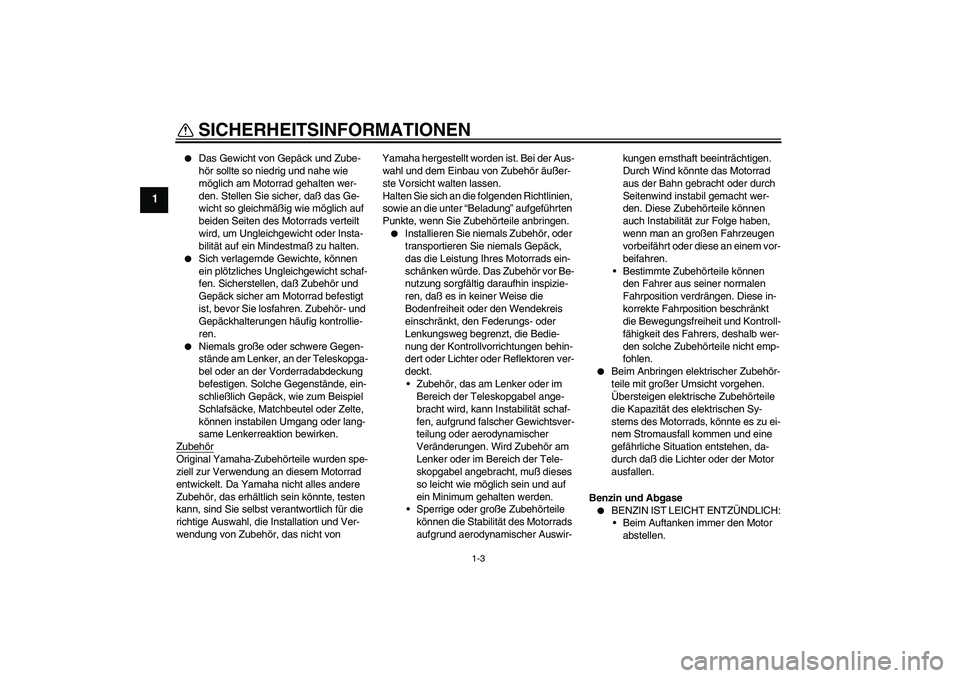 YAMAHA XT660R 2004 Betriebsanleitungen (in German) SICHERHEITSINFORMATIONEN
1-3
1
Das Gewicht von Gepäck und Zube-
hör sollte so niedrig und nahe wie
möglich am Motorrad gehalten wer-
den. Stellen Sie sicher, daß das Ge-
wicht so gleichmäßig YAMAHA XT660R 2004 Betriebsanleitungen (in German) SICHERHEITSINFORMATIONEN
1-3
1
Das Gewicht von Gepäck und Zube-
hör sollte so niedrig und nahe wie
möglich am Motorrad gehalten wer-
den. Stellen Sie sicher, daß das Ge-
wicht so gleichmäßig
