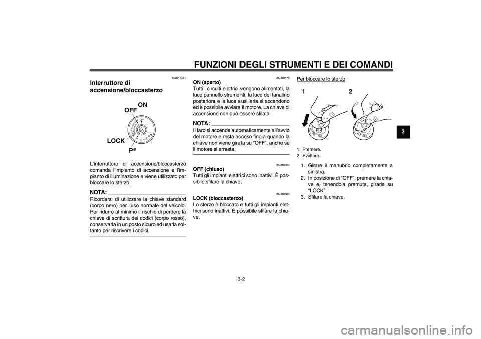 YAMAHA XT660R 2004 Manuale duso (in Italian) FUNZIONI DEGLI STRUMENTI E DEI COMANDI
3-2
3
HAU10471
Interruttore di
accensione/bloccasterzo L’interruttore di accensione/bloccasterzo
comanda l’impianto di accensione e l’im-
pianto di illumi YAMAHA XT660R 2004 Manuale duso (in Italian) FUNZIONI DEGLI STRUMENTI E DEI COMANDI
3-2
3
HAU10471
Interruttore di
accensione/bloccasterzo L’interruttore di accensione/bloccasterzo
comanda l’impianto di accensione e l’im-
pianto di illumi