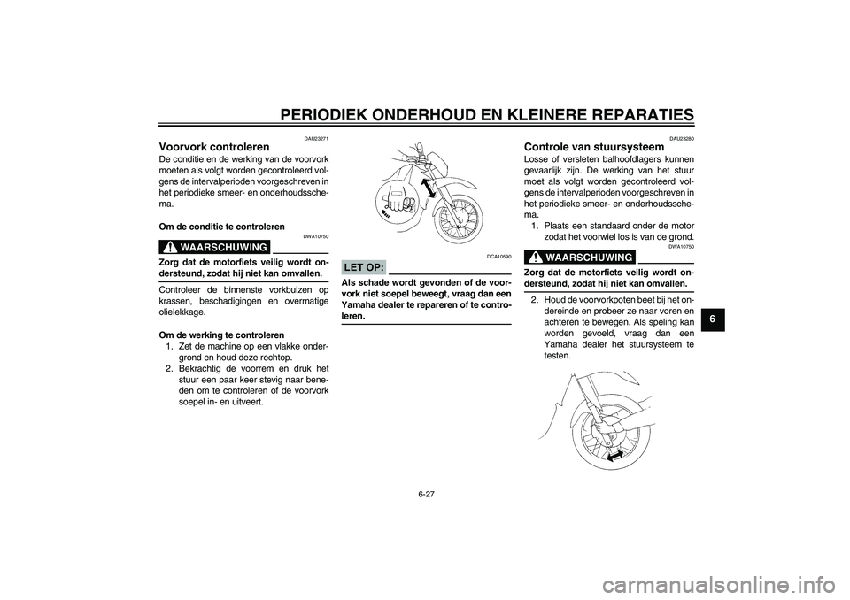 YAMAHA XT660R 2004  Instructieboekje (in Dutch) PERIODIEK ONDERHOUD EN KLEINERE REPARATIES
6-27
6
DAU23271
Voorvork controleren De conditie en de werking van de voorvork
moeten als volgt worden gecontroleerd vol-
gens de intervalperioden voorgeschr