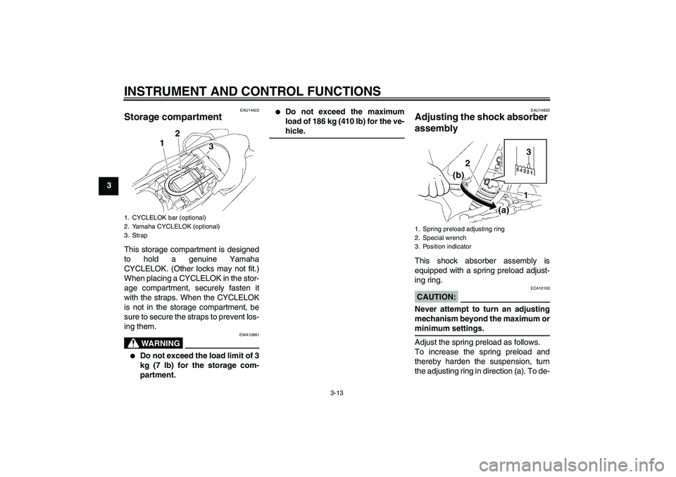 YAMAHA XT660X 2008 Owners Manual INSTRUMENT AND CONTROL FUNCTIONS
3-13
3
EAU14422
Storage compartment This storage compartment is designed
to hold a genuine Yamaha
CYCLELOK. (Other locks may not fit.)
When placing a CYCLELOK in the s YAMAHA XT660X 2008 Owners Manual INSTRUMENT AND CONTROL FUNCTIONS
3-13
3
EAU14422
Storage compartment This storage compartment is designed
to hold a genuine Yamaha
CYCLELOK. (Other locks may not fit.)
When placing a CYCLELOK in the s