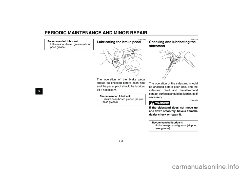 YAMAHA XT660X 2008  Owners Manual PERIODIC MAINTENANCE AND MINOR REPAIR
6-28
6
EAU23180
Lubricating the brake pedal The operation of the brake pedal
should be checked before each ride,
and the pedal pivot should be lubricat-
ed if nec