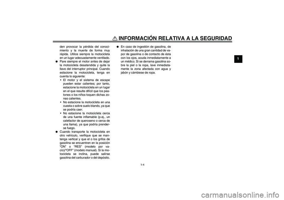 YAMAHA XT660X 2008 Manuale de Empleo (in Spanish) INFORMACIÓN RELATIVA A LA SEGURIDAD
1-4
1
den provocar la pérdida del conoci-
miento y la muerte de forma muy
rápida. Utilice siempre la motocicleta
en un lugar adecuadamente ventilado.
Pare siem YAMAHA XT660X 2008 Manuale de Empleo (in Spanish) INFORMACIÓN RELATIVA A LA SEGURIDAD
1-4
1
den provocar la pérdida del conoci-
miento y la muerte de forma muy
rápida. Utilice siempre la motocicleta
en un lugar adecuadamente ventilado.
Pare siem