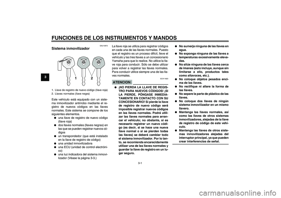 YAMAHA XT660X 2008 Manuale de Empleo (in Spanish) FUNCIONES DE LOS INSTRUMENTOS Y MANDOS
3-1
3
SAU10972
Sistema inmovilizador Este vehículo está equipado con un siste-
ma inmovilizador antirrobo mediante el re-
gistro de nuevos códigos en las llav YAMAHA XT660X 2008 Manuale de Empleo (in Spanish) FUNCIONES DE LOS INSTRUMENTOS Y MANDOS
3-1
3
SAU10972
Sistema inmovilizador Este vehículo está equipado con un siste-
ma inmovilizador antirrobo mediante el re-
gistro de nuevos códigos en las llav
