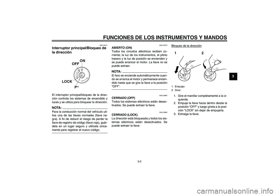 YAMAHA XT660X 2008 Manuale de Empleo (in Spanish) FUNCIONES DE LOS INSTRUMENTOS Y MANDOS
3-2
3
SAU10471
Interruptor principal/Bloqueo de
la dirección El interruptor principal/bloqueo de la direc-
ción controla los sistemas de encendido y
luces y s YAMAHA XT660X 2008 Manuale de Empleo (in Spanish) FUNCIONES DE LOS INSTRUMENTOS Y MANDOS
3-2
3
SAU10471
Interruptor principal/Bloqueo de
la dirección El interruptor principal/bloqueo de la direc-
ción controla los sistemas de encendido y
luces y s