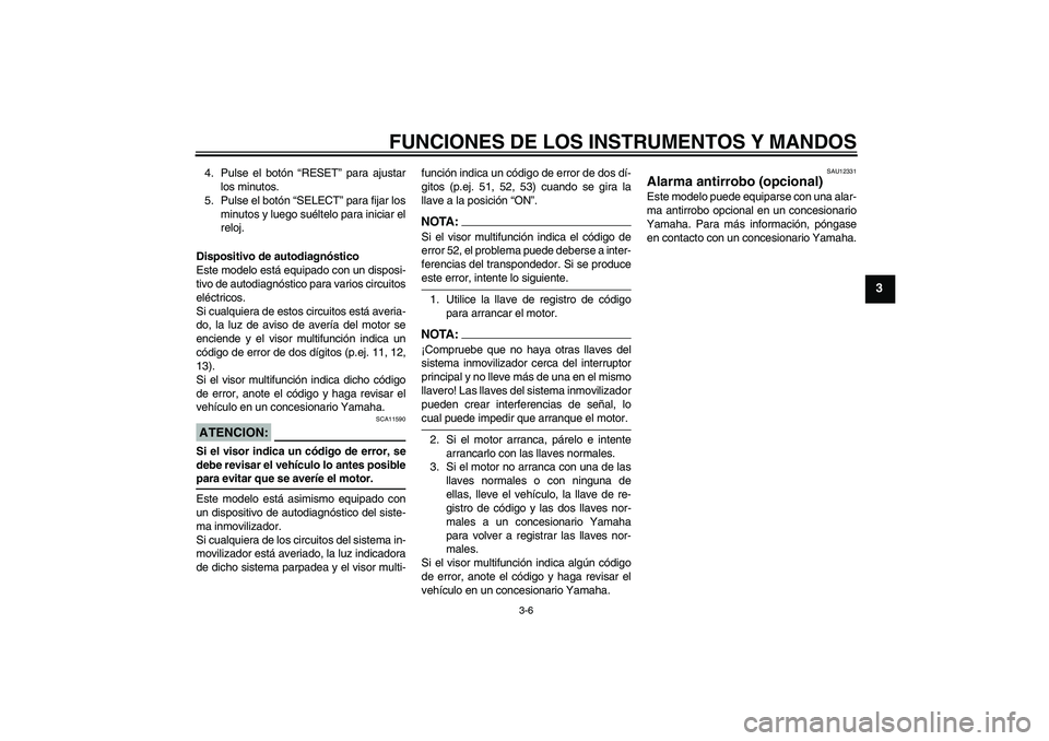 YAMAHA XT660X 2008 Manuale de Empleo (in Spanish) FUNCIONES DE LOS INSTRUMENTOS Y MANDOS
3-6
3
4. Pulse el botón “RESET” para ajustar
los minutos.
5. Pulse el botón “SELECT” para fijar los
minutos y luego suéltelo para iniciar el
reloj.
Di YAMAHA XT660X 2008 Manuale de Empleo (in Spanish) FUNCIONES DE LOS INSTRUMENTOS Y MANDOS
3-6
3
4. Pulse el botón “RESET” para ajustar
los minutos.
5. Pulse el botón “SELECT” para fijar los
minutos y luego suéltelo para iniciar el
reloj.
Di