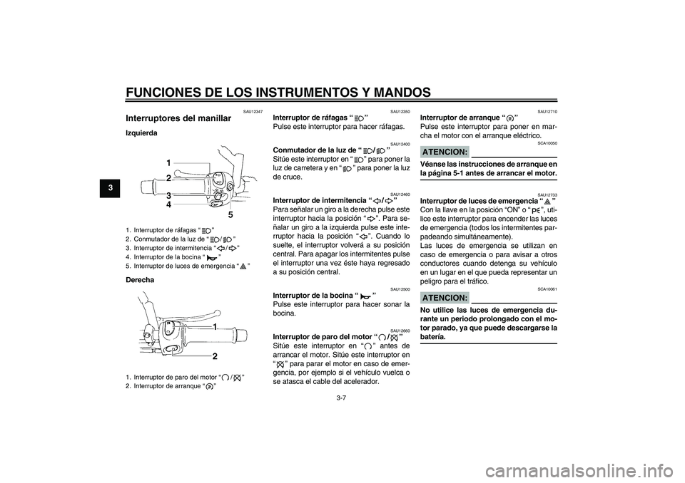 YAMAHA XT660X 2008 Manuale de Empleo (in Spanish) FUNCIONES DE LOS INSTRUMENTOS Y MANDOS
3-7
3
SAU12347
Interruptores del manillar Izquierda
Derecha
SAU12350
Interruptor de ráfagas “”
Pulse este interruptor para hacer ráfagas.
SAU12400
Conmuta YAMAHA XT660X 2008 Manuale de Empleo (in Spanish) FUNCIONES DE LOS INSTRUMENTOS Y MANDOS
3-7
3
SAU12347
Interruptores del manillar Izquierda
Derecha
SAU12350
Interruptor de ráfagas “”
Pulse este interruptor para hacer ráfagas.
SAU12400
Conmuta