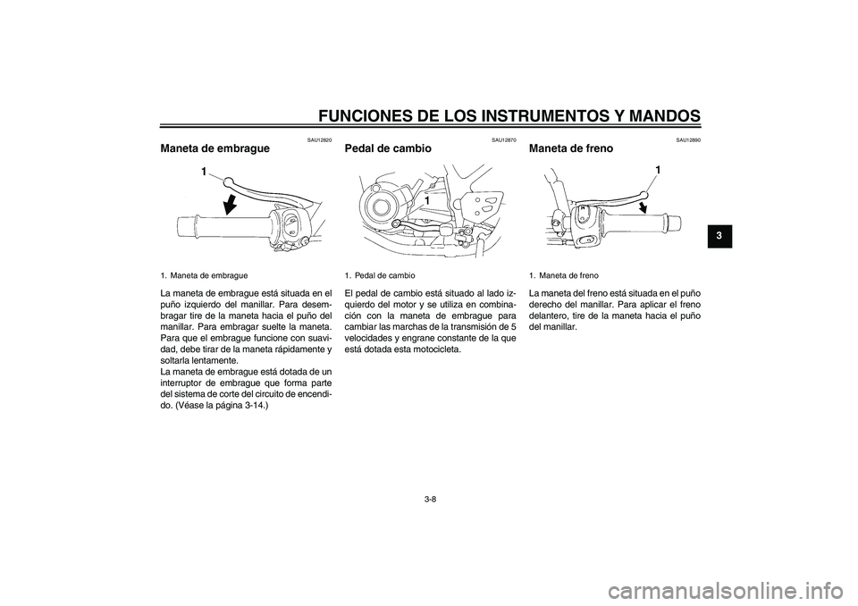 YAMAHA XT660X 2008 Manuale de Empleo (in Spanish) FUNCIONES DE LOS INSTRUMENTOS Y MANDOS
3-8
3
SAU12820
Maneta de embrague La maneta de embrague está situada en el
puño izquierdo del manillar. Para desem-
bragar tire de la maneta hacia el puño del YAMAHA XT660X 2008 Manuale de Empleo (in Spanish) FUNCIONES DE LOS INSTRUMENTOS Y MANDOS
3-8
3
SAU12820
Maneta de embrague La maneta de embrague está situada en el
puño izquierdo del manillar. Para desem-
bragar tire de la maneta hacia el puño del
