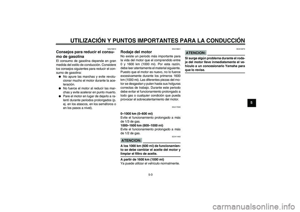 YAMAHA XT660X 2008 Manuale de Empleo (in Spanish) UTILIZACIÓN Y PUNTOS IMPORTANTES PARA LA CONDUCCIÓN
5-3
5
SAU16810
Consejos para reducir el consu-
mo de gasolina El consumo de gasolina depende en gran
medida del estilo de conducción. Considere
l YAMAHA XT660X 2008 Manuale de Empleo (in Spanish) UTILIZACIÓN Y PUNTOS IMPORTANTES PARA LA CONDUCCIÓN
5-3
5
SAU16810
Consejos para reducir el consu-
mo de gasolina El consumo de gasolina depende en gran
medida del estilo de conducción. Considere
l