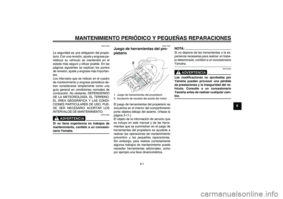 YAMAHA XT660X 2008 Manuale de Empleo (in Spanish) MANTENIMIENTO PERIÓDICO Y PEQUEÑAS REPARACIONES
6-1
6
SAU17240
La seguridad es una obligación del propie-
tario. Con una revisión, ajuste y engrase pe-
riódicos su vehículo se mantendrá en el
e YAMAHA XT660X 2008 Manuale de Empleo (in Spanish) MANTENIMIENTO PERIÓDICO Y PEQUEÑAS REPARACIONES
6-1
6
SAU17240
La seguridad es una obligación del propie-
tario. Con una revisión, ajuste y engrase pe-
riódicos su vehículo se mantendrá en el
e