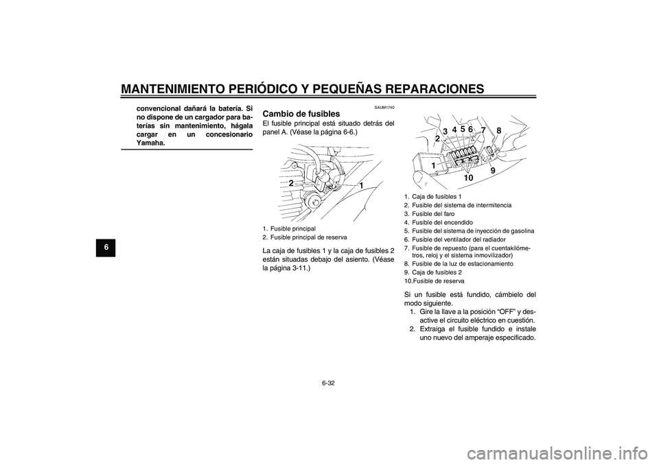 YAMAHA XT660X 2008  Manuale de Empleo (in Spanish) MANTENIMIENTO PERIÓDICO Y PEQUEÑAS REPARACIONES
6-32
6
convencional dañará la batería. Si
no dispone de un cargador para ba-
terías sin mantenimiento, hágala
cargar en un concesionarioYamaha.
S