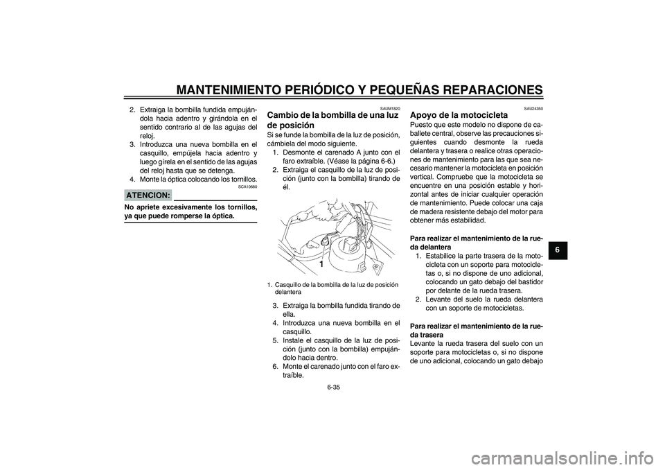YAMAHA XT660X 2008 Manuale de Empleo (in Spanish) MANTENIMIENTO PERIÓDICO Y PEQUEÑAS REPARACIONES
6-35
6
2. Extraiga la bombilla fundida empuján-
dola hacia adentro y girándola en el
sentido contrario al de las agujas del
reloj.
3. Introduzca una YAMAHA XT660X 2008 Manuale de Empleo (in Spanish) MANTENIMIENTO PERIÓDICO Y PEQUEÑAS REPARACIONES
6-35
6
2. Extraiga la bombilla fundida empuján-
dola hacia adentro y girándola en el
sentido contrario al de las agujas del
reloj.
3. Introduzca una