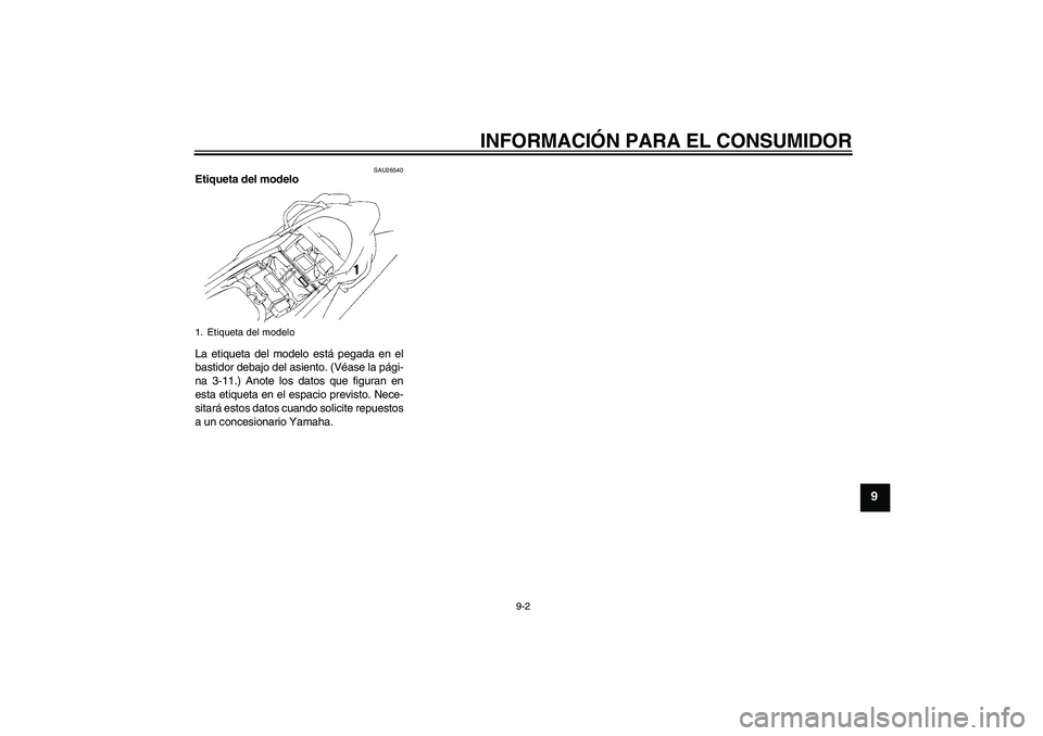 YAMAHA XT660X 2008  Manuale de Empleo (in Spanish) INFORMACIÓN PARA EL CONSUMIDOR
9-2
9
SAU26540
Etiqueta del modelo 
La etiqueta del modelo está pegada en el
bastidor debajo del asiento. (Véase la pági-
na 3-11.) Anote los datos que figuran en
es