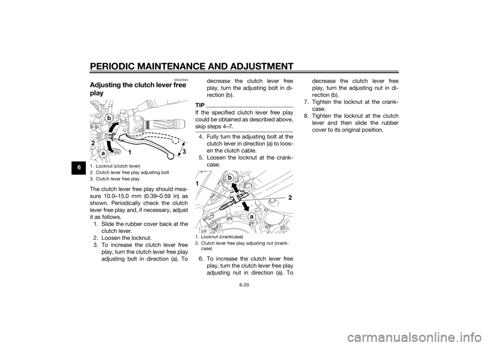 YAMAHA XT660Z 2015  Owners Manual PERIODIC MAINTENANCE AND ADJUSTMENT
6-20
6
EAU22045
Adjusting the clutch lever free 
playThe clutch lever free play should mea-
sure 10.0–15.0 mm (0.39–0.59 in) as
shown. Periodically check the cl
