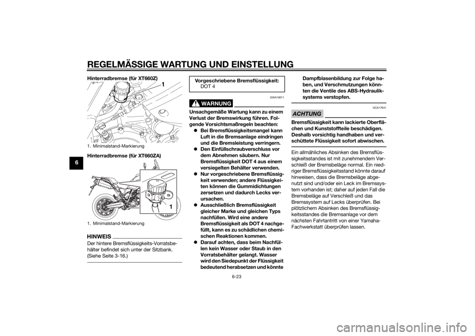 YAMAHA XT660Z 2015 Betriebsanleitungen (in German) REGELMÄSSIGE WARTUNG UND EINSTELLUNG
6-23
6
Hinterradbremse (für XT660Z)
Hinterradbremse (für XT660ZA)HINWEISDer hintere Bremsflüssigkeits-Vorratsbe-
hälter befindet sich unter der Sitzbank.
(Si YAMAHA XT660Z 2015 Betriebsanleitungen (in German) REGELMÄSSIGE WARTUNG UND EINSTELLUNG
6-23
6
Hinterradbremse (für XT660Z)
Hinterradbremse (für XT660ZA)HINWEISDer hintere Bremsflüssigkeits-Vorratsbe-
hälter befindet sich unter der Sitzbank.
(Si