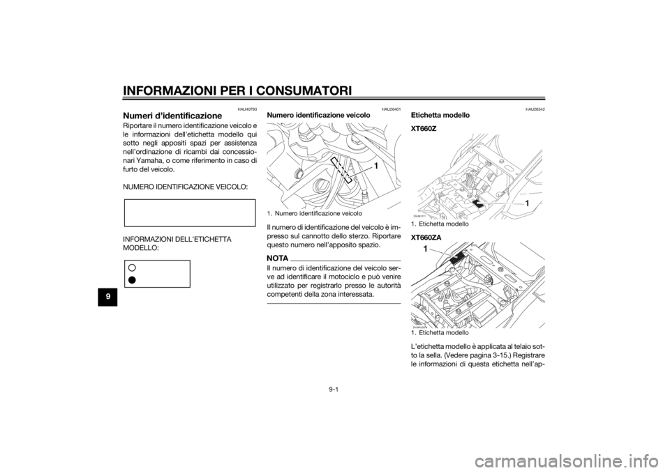 YAMAHA XT660Z 2015  Manuale duso (in Italian) INFORMAZIONI PER I CONSUMATORI
9-1
9
HAU40793
Numeri d’identificazioneRiportare il numero identificazione veicolo e
le informazioni dell’etichetta modello qui
sotto negli appositi spazi per assist