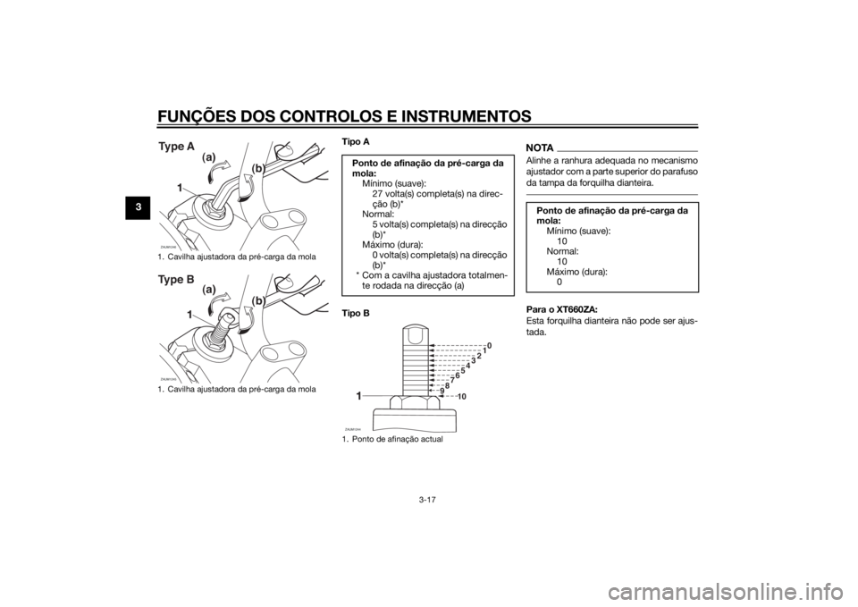 YAMAHA XT660Z 2015  Manual de utilização (in Portuguese) FUNÇÕES DOS CONTROLOS E INSTRUMENTOS
3-17
3
Tipo A
Tipo B
NOTAAlinhe a ranhura adequada no mecanismo
ajustador com a parte superior do parafuso
da tampa da forquilha dianteira.Para o XT660ZA:
Esta f