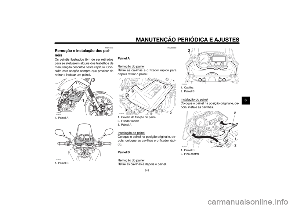 YAMAHA XT660Z 2015  Manual de utilização (in Portuguese) MANUTENÇÃO PERIÓDICA E AJUSTES
6-9
6
PAU18773
Remoção e instalação dos pai-
néisOs painéis ilustrados têm de ser retirados
para se efetuarem alguns dos trabalhos de
manutenção descritos ne