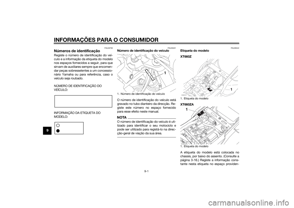 YAMAHA XT660Z 2015  Manual de utilização (in Portuguese) INFORMAÇÕES PARA O CONSUMIDOR
9-1
9
PAU40793
Números de identificaçãoRegiste o número de identificação do veí-
culo e a informação da etiqueta do modelo
nos espaços fornecidos a seguir, pa