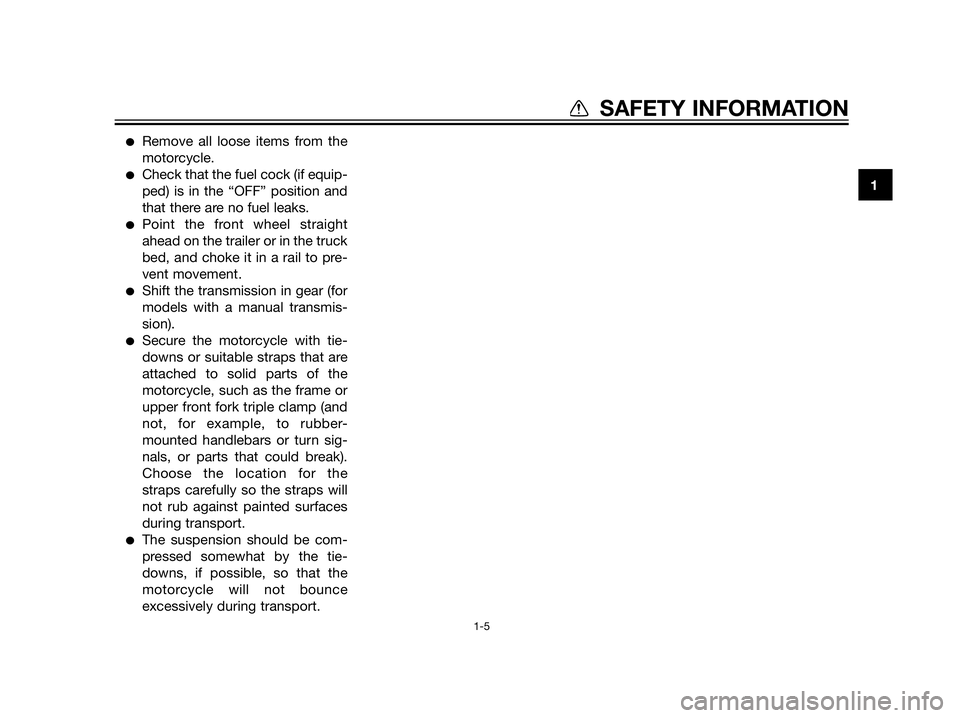 YAMAHA XT660Z 2013  Owners Manual Remove all loose items from the
motorcycle.
Check that the fuel cock (if equip-
ped) is in the “OFF” position and
that there are no fuel leaks.
Point the front wheel straight
ahead on the trail