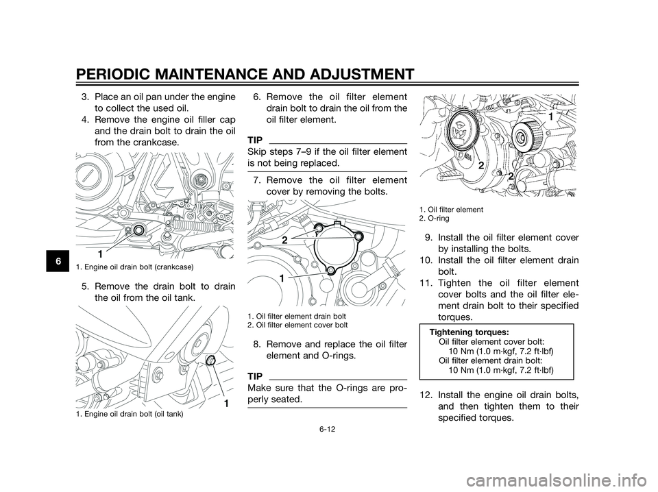 YAMAHA XT660Z 2013 Owners Manual 3. Place an oil pan under the engine
to collect the used oil.
4. Remove the engine oil filler cap
and the drain bolt to drain the oil
from the crankcase.
1. Engine oil drain bolt (crankcase)
5. Remove YAMAHA XT660Z 2013 Owners Manual 3. Place an oil pan under the engine
to collect the used oil.
4. Remove the engine oil filler cap
and the drain bolt to drain the oil
from the crankcase.
1. Engine oil drain bolt (crankcase)
5. Remove
