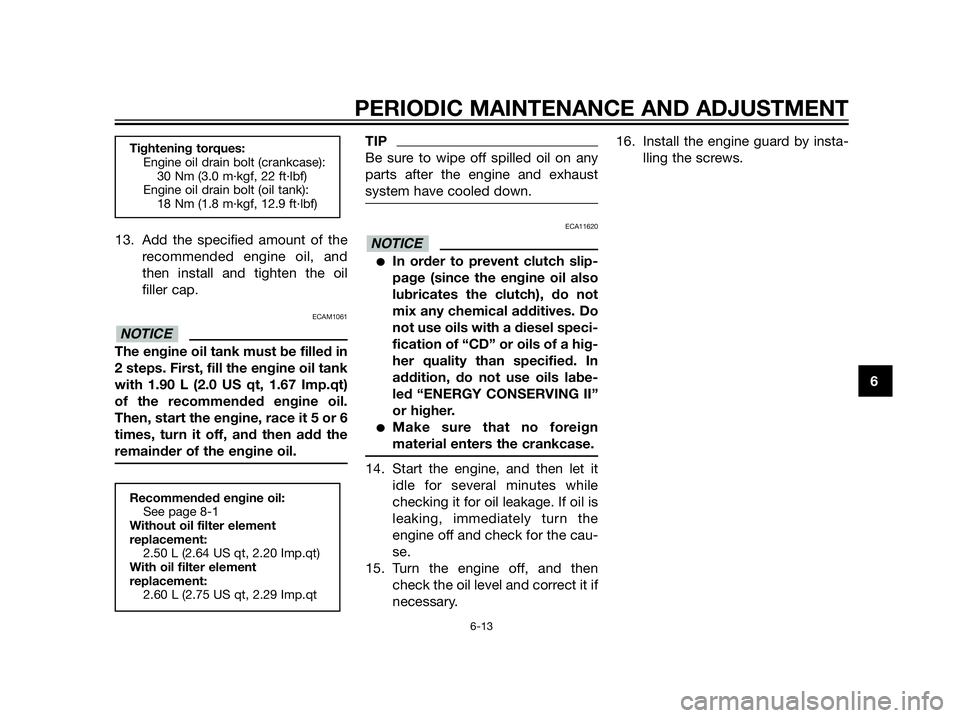 YAMAHA XT660Z 2013 Owners Manual 13. Add the specified amount of the
recommended engine oil, and
then install and tighten the oil
filler cap.
ECAM1061
The engine oil tank must be filled in
2 steps. First, fill the engine oil tank
wit YAMAHA XT660Z 2013 Owners Manual 13. Add the specified amount of the
recommended engine oil, and
then install and tighten the oil
filler cap.
ECAM1061
The engine oil tank must be filled in
2 steps. First, fill the engine oil tank
wit