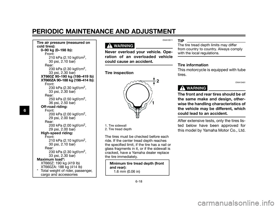YAMAHA XT660Z 2013 Owners Manual EWA10511
Never overload your vehicle. Ope-
ration of an overloaded vehicle
could cause an accident.
Tire inspection
1. Tire sidewall
2. Tire tread depth
The tires must be checked before each
ride. If YAMAHA XT660Z 2013 Owners Manual EWA10511
Never overload your vehicle. Ope-
ration of an overloaded vehicle
could cause an accident.
Tire inspection
1. Tire sidewall
2. Tire tread depth
The tires must be checked before each
ride. If