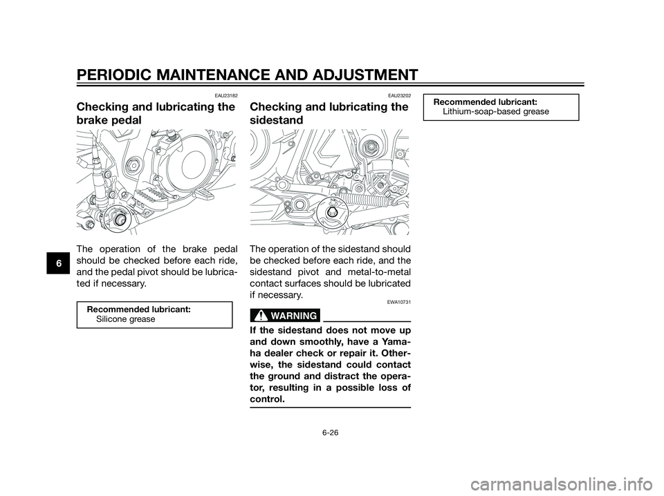 YAMAHA XT660Z 2013  Owners Manual EAU23182
Checking and lubricating the
brake pedal
The operation of the brake pedal
should be checked before each ride,
and the pedal pivot should be lubrica-
ted if necessary.
EAU23202
Checking and lu
