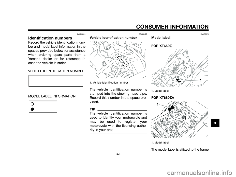 YAMAHA XT660Z 2013  Owners Manual EAU48610
Identification numbers
Record the vehicle identification num-
ber and model label information in the
spaces provided below for assistance
when ordering spare parts from a
Yamaha dealer or for