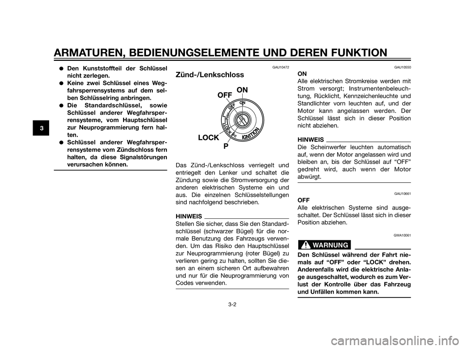 YAMAHA XT660Z 2012 Betriebsanleitungen (in German) Den Kunststoffteil der Schlüssel
nicht zerlegen.
Keine zwei Schlüssel eines Weg-
fahrsperrensystems auf dem sel-
ben Schlüsselring anbringen.
Die Standardschlüssel, sowie
Schlüssel anderer Weg YAMAHA XT660Z 2012 Betriebsanleitungen (in German) Den Kunststoffteil der Schlüssel
nicht zerlegen.
Keine zwei Schlüssel eines Weg-
fahrsperrensystems auf dem sel-
ben Schlüsselring anbringen.
Die Standardschlüssel, sowie
Schlüssel anderer Weg