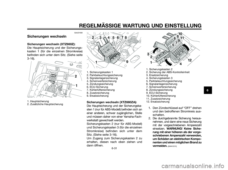 YAMAHA XT660Z 2013  Betriebsanleitungen (in German) GAUS1930
Sicherungen wechseln
Sicherungen wechseln (XTZ660Z):
Die Hauptsicherung und der Sicherungs-
kasten 1 (für die einzelnen Stromkreise)
befinden sich unter dem Sitz. (Siehe seite
3-16). 
1. Hau