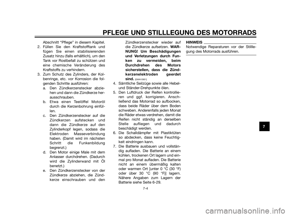 YAMAHA XT660Z 2013  Betriebsanleitungen (in German) Abschnitt “Pflege” in diesem Kapitel.
2. Füllen Sie den Kraftstofftank und
fügen Sie einen stabilisierenden
Zusatz hinzu (falls erhältlich), um den
Tank vor Rostbefall zu schützen und
eine che
