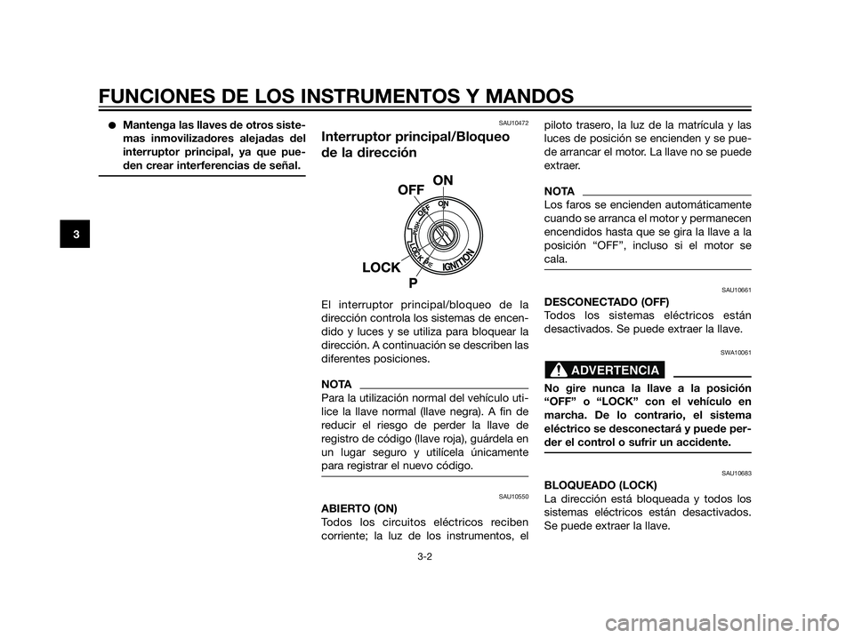 YAMAHA XT660Z 2013 Manuale de Empleo (in Spanish) Mantenga las llaves de otros siste-
mas inmovilizadores alejadas del
interruptor principal, ya que pue-
den crear interferencias de señal.SAU10472
Interruptor principal/Bloqueo
de la dirección
El i YAMAHA XT660Z 2013 Manuale de Empleo (in Spanish) Mantenga las llaves de otros siste-
mas inmovilizadores alejadas del
interruptor principal, ya que pue-
den crear interferencias de señal.SAU10472
Interruptor principal/Bloqueo
de la dirección
El i