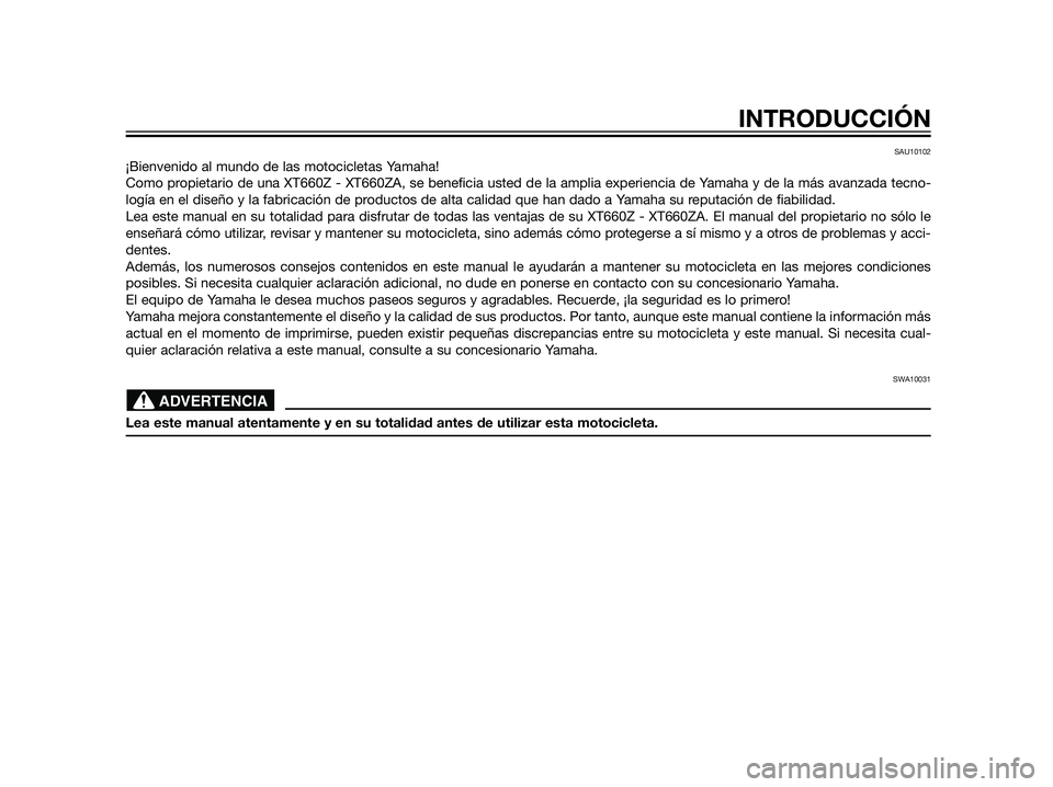 YAMAHA XT660Z 2013 Manuale de Empleo (in Spanish) SAU10102
¡Bienvenido al mundo de las motocicletas Yamaha!
Como propietario de una XT660Z - XT660ZA, se beneficia usted de la amplia experiencia de Yamaha y de la más avanzada tecno-
logía en el dis YAMAHA XT660Z 2013 Manuale de Empleo (in Spanish) SAU10102
¡Bienvenido al mundo de las motocicletas Yamaha!
Como propietario de una XT660Z - XT660ZA, se beneficia usted de la amplia experiencia de Yamaha y de la más avanzada tecno-
logía en el dis