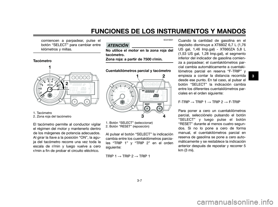 YAMAHA XT660Z 2013 Manuale de Empleo (in Spanish) comiencen a parpadear, pulse el
botón “SELECT” para cambiar entre
kilómetros y millas.
Tacómetro
1. Tacómetro
2. Zona roja del tacómetro
El tacómetro permite al conductor vigilar
el régime YAMAHA XT660Z 2013 Manuale de Empleo (in Spanish) comiencen a parpadear, pulse el
botón “SELECT” para cambiar entre
kilómetros y millas.
Tacómetro
1. Tacómetro
2. Zona roja del tacómetro
El tacómetro permite al conductor vigilar
el régime