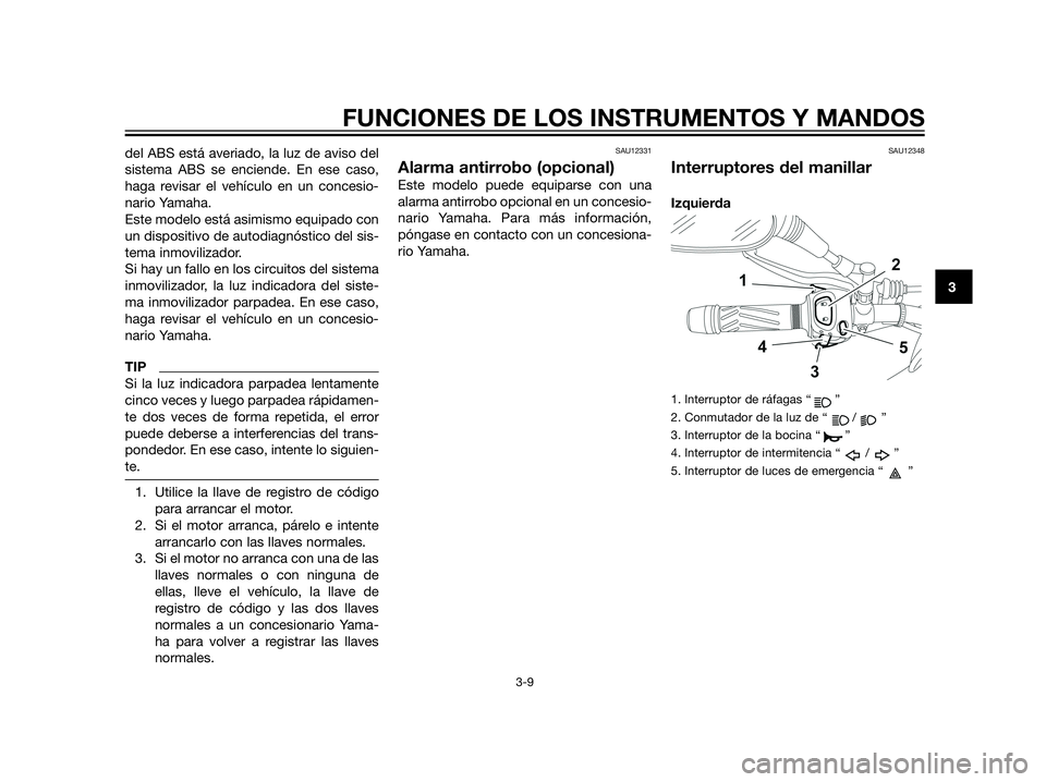 YAMAHA XT660Z 2013 Manuale de Empleo (in Spanish) del ABS está averiado, la luz de aviso del
sistema ABS se enciende. En ese caso,
haga revisar el vehículo en un concesio-
nario Yamaha.
Este modelo está asimismo equipado con
un dispositivo de auto YAMAHA XT660Z 2013 Manuale de Empleo (in Spanish) del ABS está averiado, la luz de aviso del
sistema ABS se enciende. En ese caso,
haga revisar el vehículo en un concesio-
nario Yamaha.
Este modelo está asimismo equipado con
un dispositivo de auto
