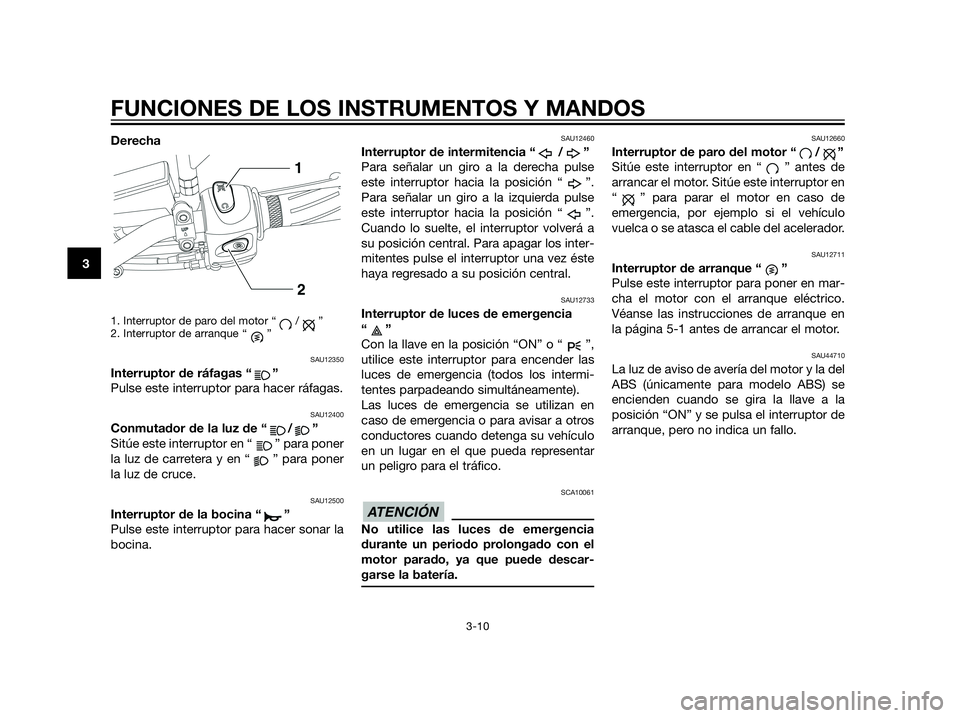 YAMAHA XT660Z 2013 Manuale de Empleo (in Spanish) Derecha
1. Interruptor de paro del motor “ / ”
2. Interruptor de arranque “ ”
SAU12350
Interruptor de ráfagas “ ”
Pulse este interruptor para hacer ráfagas.
SAU12400
Conmutador de la luz YAMAHA XT660Z 2013 Manuale de Empleo (in Spanish) Derecha
1. Interruptor de paro del motor “ / ”
2. Interruptor de arranque “ ”
SAU12350
Interruptor de ráfagas “ ”
Pulse este interruptor para hacer ráfagas.
SAU12400
Conmutador de la luz