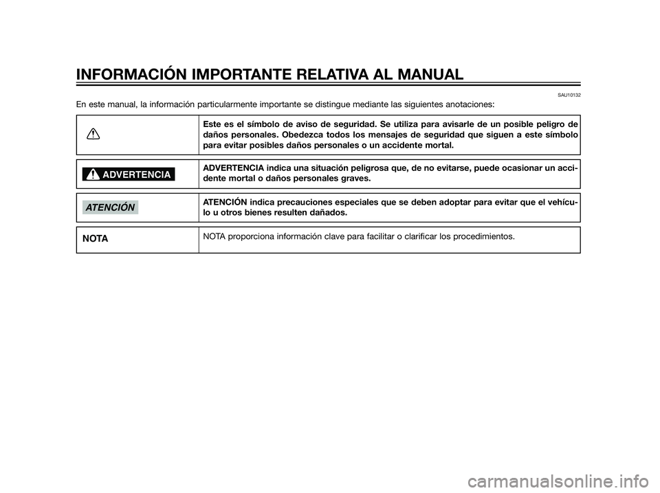 YAMAHA XT660Z 2013  Manuale de Empleo (in Spanish) SAU10132
En este manual, la información particularmente importante se distingue mediante las siguientes anotaciones:
Este es el símbolo de aviso de seguridad. Se utiliza para avisarle de un posible 